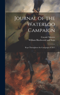 Journal of the Waterloo Campaign: Kept Throughout the Campaign of 1815