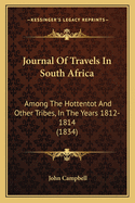 Journal of Travels in South Africa: Among the Hottentot and Other Tribes, in the Years 1812-1814 (1834)