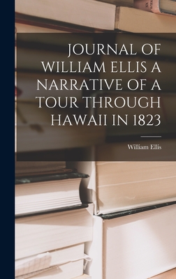 Journal of William Ellis a Narrative of a Tour Through Hawaii in 1823 - Ellis, William