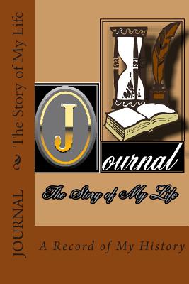 Journal - The Story of My Life: Blank book formated for you to record your own history. - Montgomery, Rose