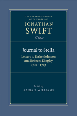 Journal to Stella: Letters to Esther Johnson and Rebecca Dingley, 1710-1713 - Swift, Jonathan, and Williams, Abigail (Editor)