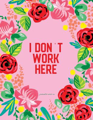 Journal to Write in - I Don't Work Here: Pink Red Floral Softcover Notebook 8.5 X 11 - Studio Sveta