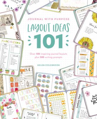 Journal with Purpose Layout Ideas 101: Over 100 Inspiring Journal Layouts Plus 500 Writing Prompts - Colebrook, Helen