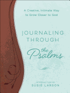 Journaling Through the Psalms: A Creative, Intimate Way to Grow Closer to God