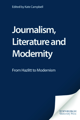 Journalism, Literature and Modernity: From Hazlitt to Modernism - Campbell, Kate, Professor (Editor)