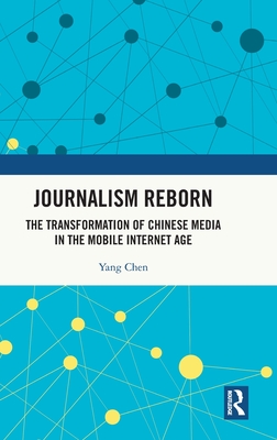 Journalism Reborn: The Transformation of Chinese Media in the Mobile Internet Age - Chen, Yang