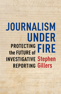 Journalism Under Fire: Protecting the Future of Investigative Reporting