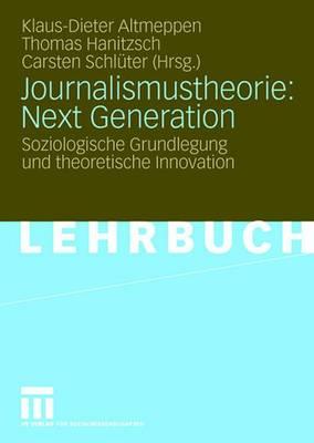 Journalismustheorie: Next Generation: Soziologische Grundlegung Und Theoretische Innovation - Altmeppen, Klaus-Dieter (Editor), and Hanitzsch, Thomas (Editor), and Schl?ter, Carsten (Editor)