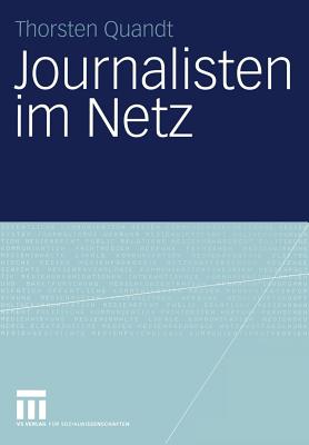 Journalisten Im Netz: Eine Untersuchung Journalistischen Handelns in Online-Redaktionen - Quandt, Thorsten