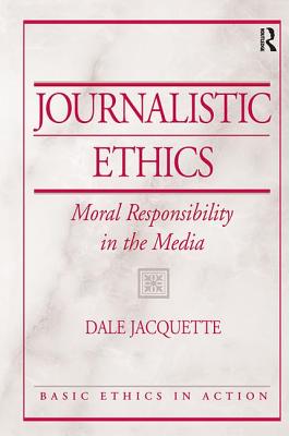 Journalistic Ethics: Moral Responsibility in the Media - Jacquette, Dale