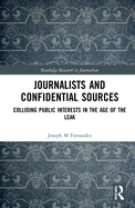 Journalists and Confidential Sources: Colliding Public Interests in the Age of the Leak
