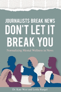 Journalists Break News: Don't Let It Break You. Normalizing Mental Wellness in News