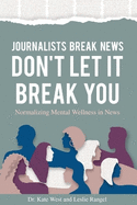 Journalists Break News: Don't Let it Break You. Normalizing Mental Wellness in News