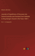 Journals of Expeditions of Discovery into Central Australia and Overland from Adelaide to King George's Sound in the Years 1840-1: Vol. 2 - in large print