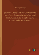 Journals Of Expeditions Of Discovery Into Central Australia And Overland from Adelaide To King George's Sound In The Years 1840-1