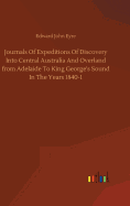 Journals Of Expeditions Of Discovery Into Central Australia And Overland from Adelaide To King George's Sound In The Years 1840-1