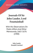 Journals of Sir John Lauder, Lord Fountainhall, with His Observations on Public Affairs and Other Memoranda, 1665-1676