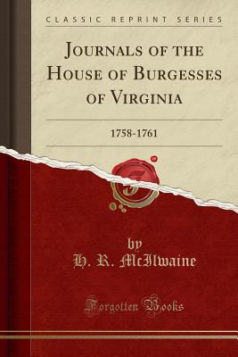 Journals of the House of Burgesses of Virginia: 1758-1761 (Classic Reprint) - McIlwaine, H R