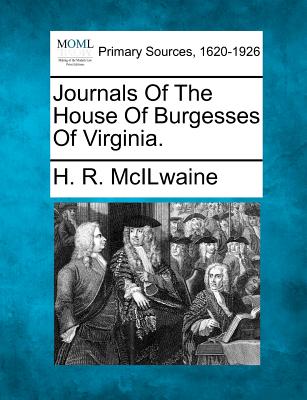 Journals Of The House Of Burgesses Of Virginia. - McIlwaine, H R