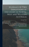 Journals of Two Expeditions of Discovery in North-West and Western Australia: During The Years 1837, 38, and 39, Under The Authority of Her Majesty's Government. Describing Many Newly Discovered, Important, and Fertile Districts, With Observations On The