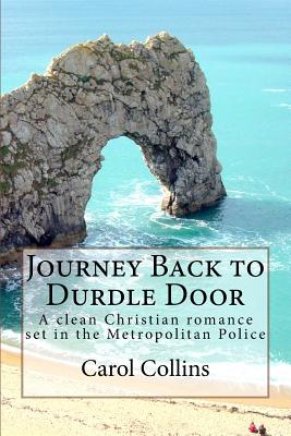 Journey Back to Durdle Door: A clean Christian romance set in the Metropolitan Police - Collins, Carol