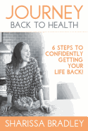 Journey Back To Health: 6 Steps to Confidently Getting Your Life Back