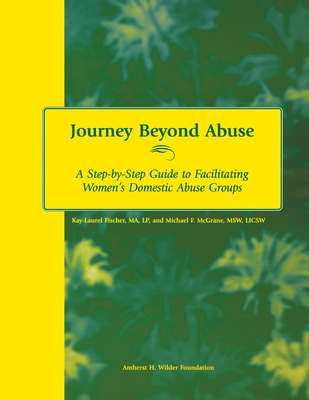 Journey Beyond Abuse: A Step-By-Step Guide to Facilitating Women's Domestic Abuse Groups - Fischer, Kay-Laurel, and McGrane, Michael, and Hyman, Vincent (Editor)