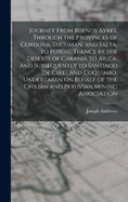 Journey From Buenos Ayres, Through the Provinces of Cordova, Tucuman, and Salta, to Potosi, Thence by the Deserts of Caranja to Arica, and Subsequently to Santiago de Chili and Coquimbo, Undertaken on Behalf of the Chilian and Peruvian Mining Association