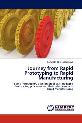 Journey from Rapid Prototyping to Rapid Manufacturing - Chattopadhyaya, Somnath