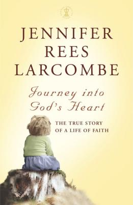 Journey into God's Heart: The True Story of a Life of Faith - Larcombe, Jennifer Rees