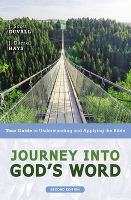 Journey Into God's Word, Second Edition: Your Guide to Understanding and Applying the Bible - Duvall, J Scott, and Hays, J Daniel