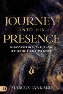 Journey Into His Presence: Discovering the Flow of Spirit-Led Prayer