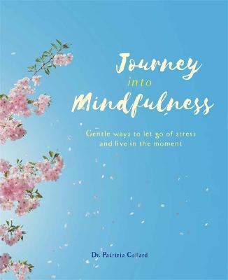Journey into Mindfulness: Gentle ways to let go of stress and live in the moment - Collard, Patrizia, Dr.