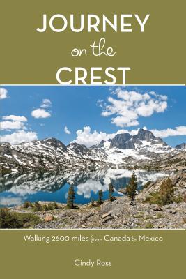 Journey on the Crest: Walking 2600 Miles from Mexico to Canada - Ross, Cindy