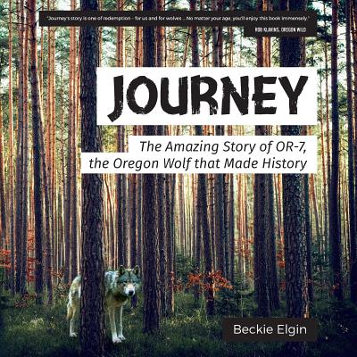 Journey: The Amazing Story of OR-7, the Oregon Wolf that Made History - Elgin, Beckie