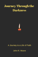 Journey Through the Darkness: A Journey to a Life of Faith