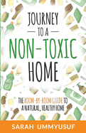 Journey to a Non-Toxic Home: The Room-by-Room Guide to a Natural, Healthy Home