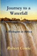 Journey to a Waterfall A Biologist in Africa