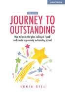 Journey to Outstanding (Second Edition): How to break the glass ceiling of 'good' and create a genuinely outstanding school