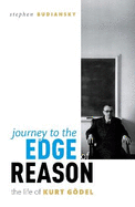 Journey to the Edge of Reason: The Life of Kurt Gdel