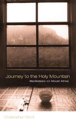 Journey to the Holy Mountain: Meditations on Mount Athos - Merrill, Christopher