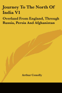 Journey To The North Of India V1: Overland From England, Through Russia, Persia And Afghanistan