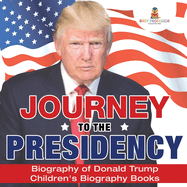 Journey to the Presidency: Biography of Donald Trump Children's Biography Books