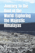 Journey to the Roof of the World: Exploring the Majestic Himalayas