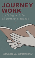 Journey Work: Crafting a Life of Poetry and Spirit