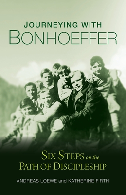 Journeying with Bonhoeffer: Six Steps on the Path of Discipleship - Loewe, Andreas, and Firth, Katherine