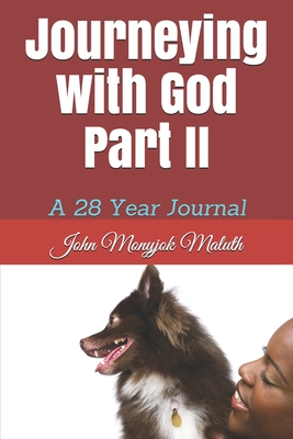 Journeying with God Part II: A 28 Year Journal - Maluth, John Monyjok