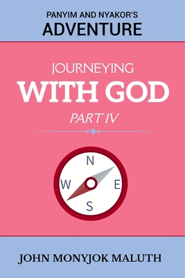 Journeying with God Part IV: Panyim and Nyakor's Adventure - Maluth, John Monyjok