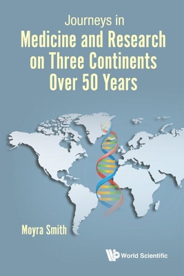 Journeys in Medicine and Research on Three Continents Over 50 Years - Smith, Moyra, Ph.D.