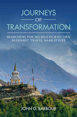 Journeys of Transformation: Searching for No-Self in Western Buddhist Travel Narratives - Barbour, John D.